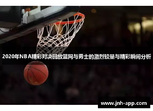 2020年NBA精彩对决回放篮网与勇士的激烈较量与精彩瞬间分析