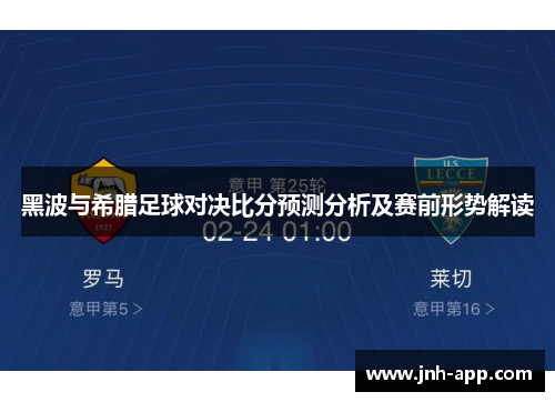 黑波与希腊足球对决比分预测分析及赛前形势解读 黑波与希腊足球对决比分预测分析及赛前形势解读